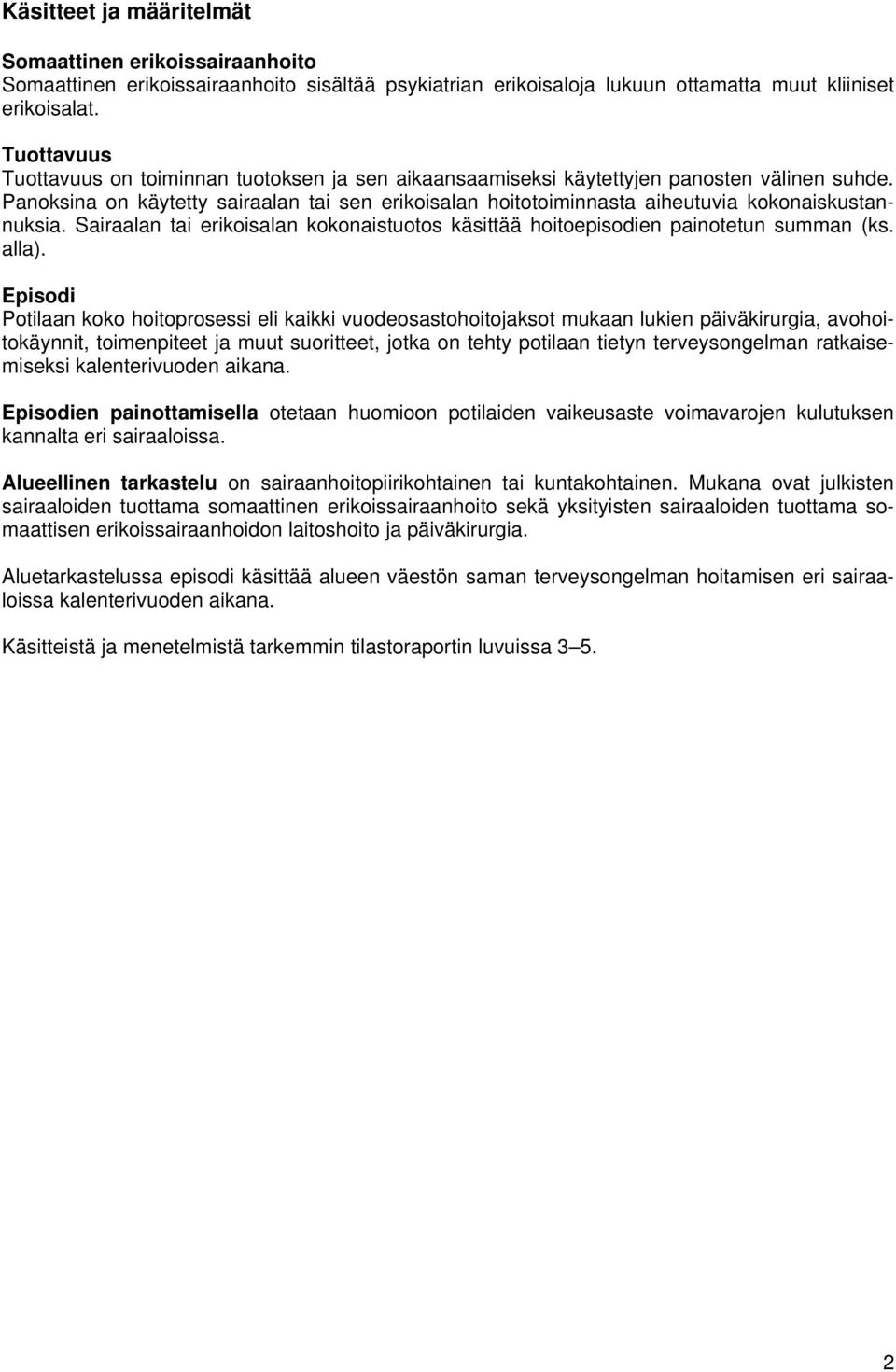 Panoksina on käytetty sairaalan tai sen erikoisalan hoitotoiminnasta aiheutuvia kokonaiskustannuksia. Sairaalan tai erikoisalan kokonaistuotos käsittää hoitoepisodien painotetun summan (ks. alla).