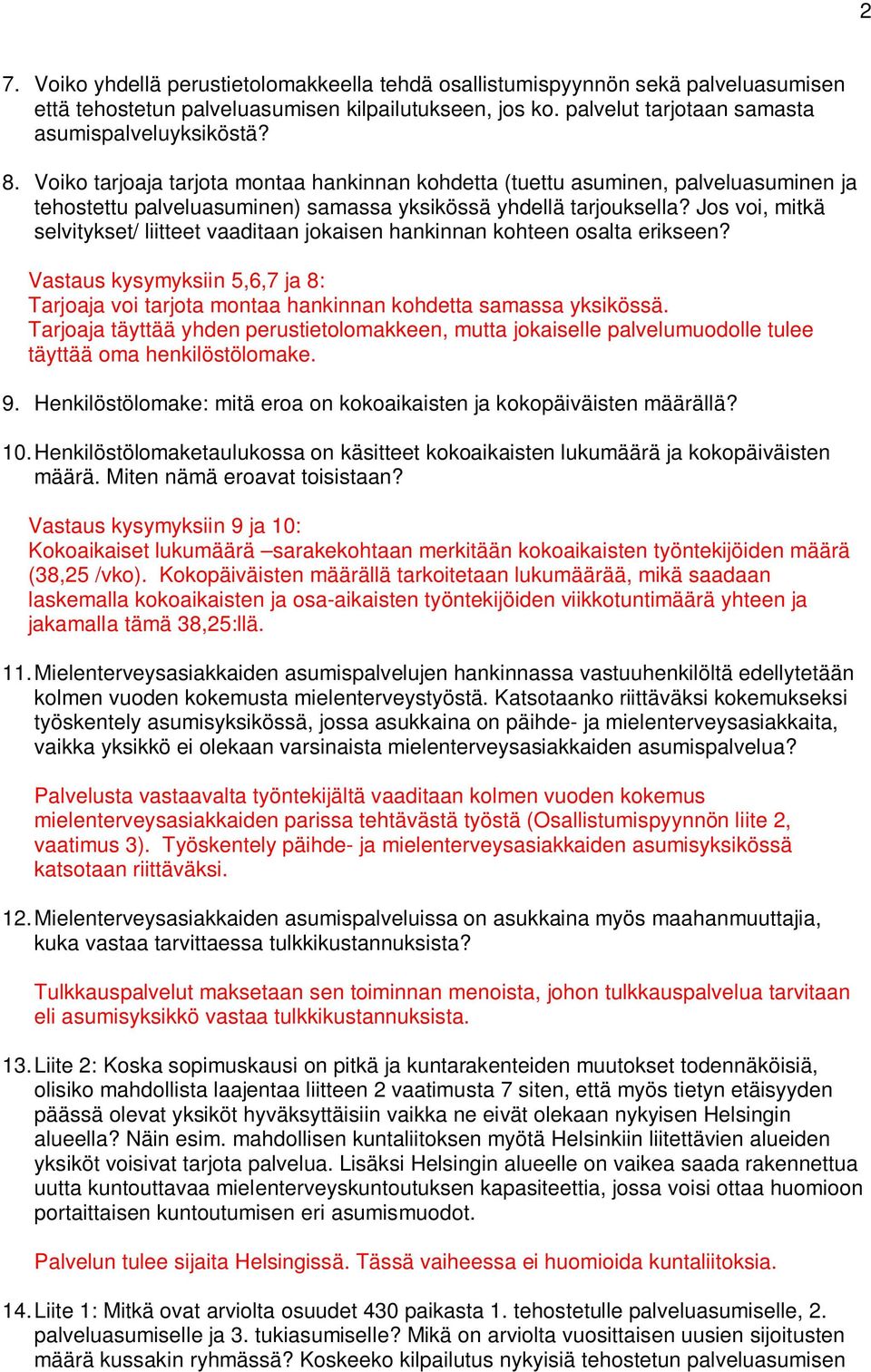 Jos voi, mitkä selvitykset/ liitteet vaaditaan jokaisen hankinnan kohteen osalta erikseen? Vastaus kysymyksiin 5,6,7 ja 8: Tarjoaja voi tarjota montaa hankinnan kohdetta samassa yksikössä.