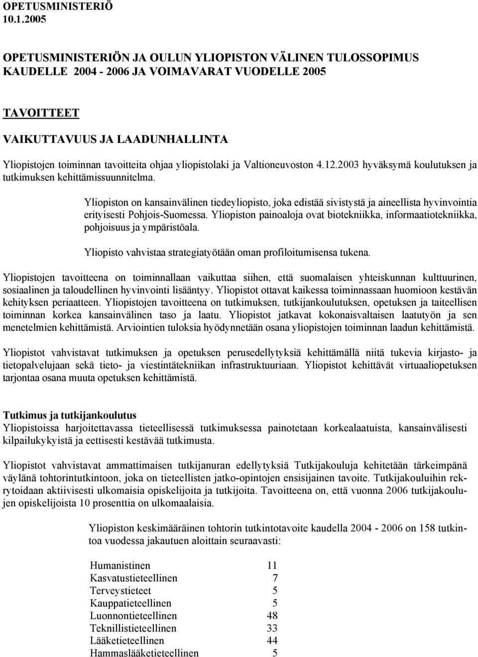 yliopistolaki ja Valtioneuvoston 4.12.2003 hyväksymä koulutuksen ja tutkimuksen kehittämissuunnitelma.