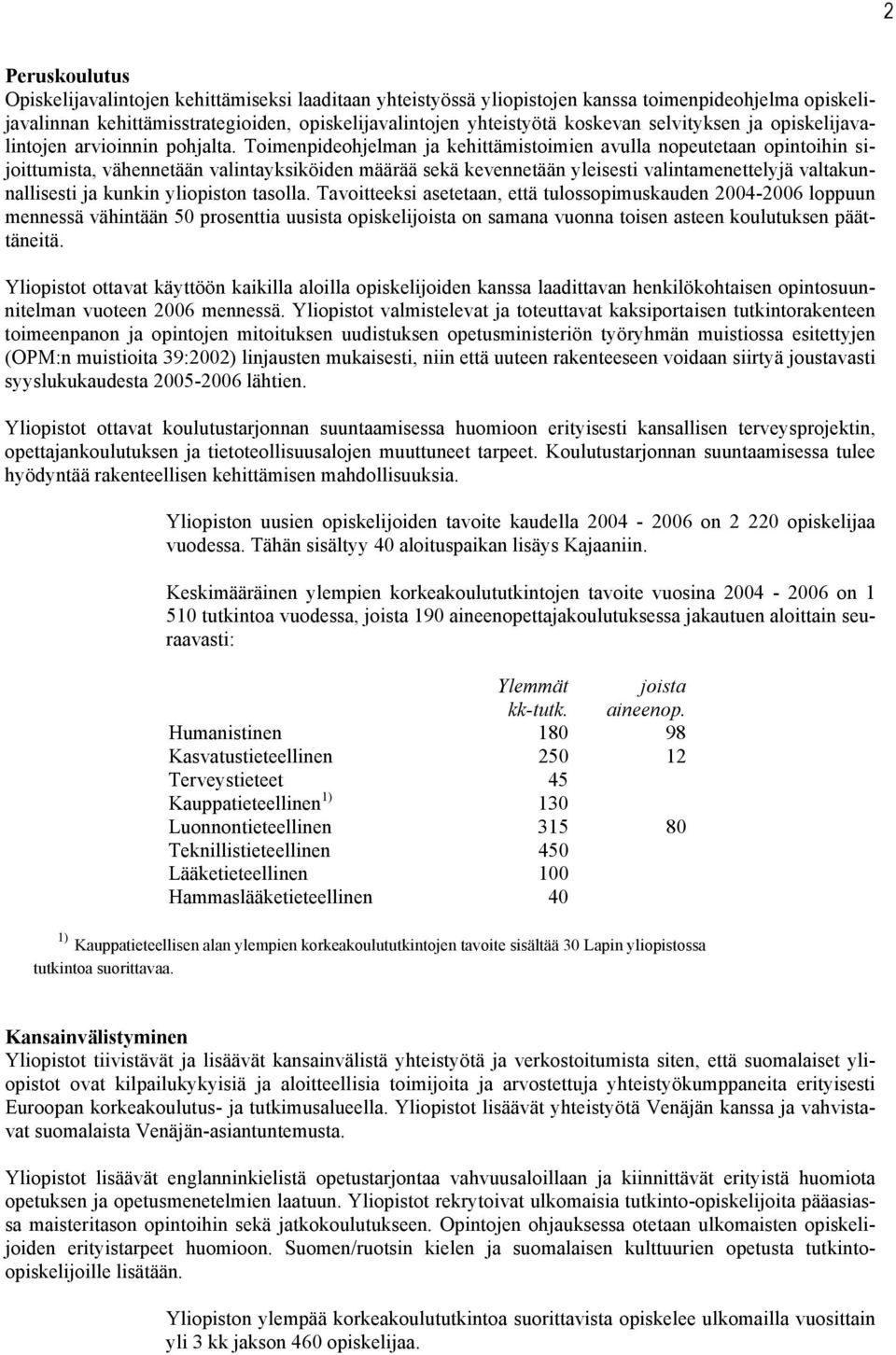 Toimenpideohjelman ja kehittämistoimien avulla nopeutetaan opintoihin sijoittumista, vähennetään valintayksiköiden määrää sekä kevennetään yleisesti valintamenettelyjä valtakunnallisesti ja kunkin