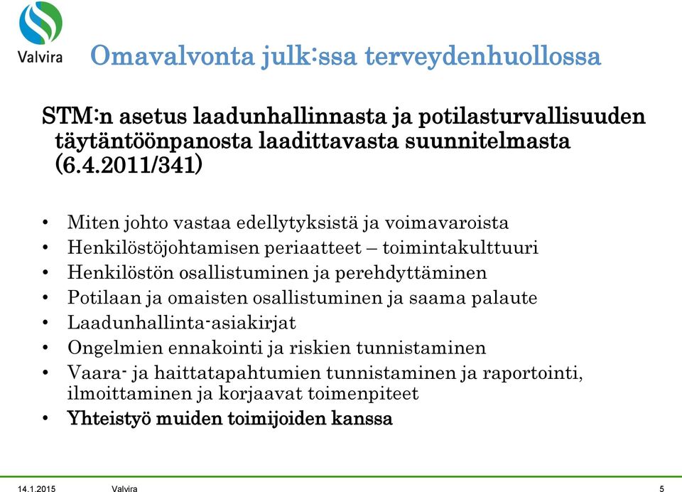 perehdyttäminen Potilaan ja omaisten osallistuminen ja saama palaute Laadunhallinta-asiakirjat Ongelmien ennakointi ja riskien tunnistaminen