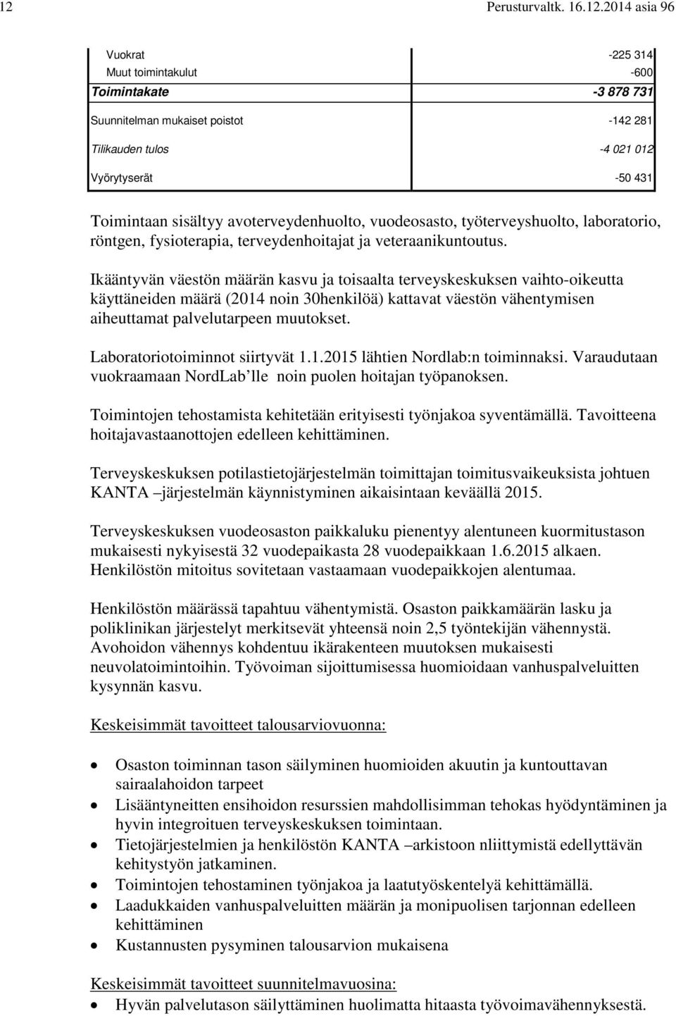 Ikääntyvän väestön määrän kasvu ja toisaalta terveyskeskuksen vaihto-oikeutta käyttäneiden määrä (2014 noin 30henkilöä) kattavat väestön vähentymisen aiheuttamat palvelutarpeen muutokset.