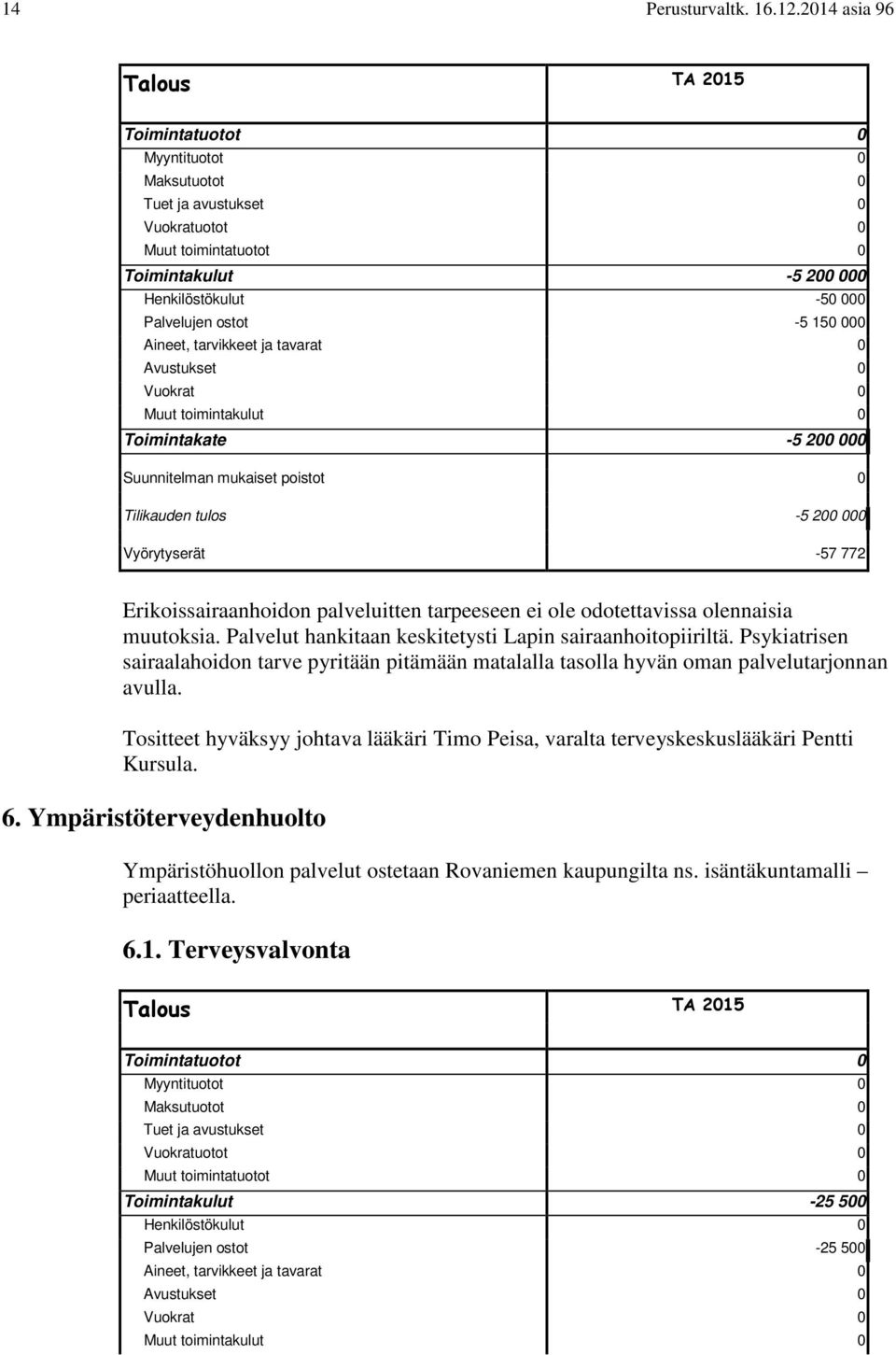 Erikoissairaanhoidon palveluitten tarpeeseen ei ole odotettavissa olennaisia muutoksia. Palvelut hankitaan keskitetysti Lapin sairaanhoitopiiriltä.
