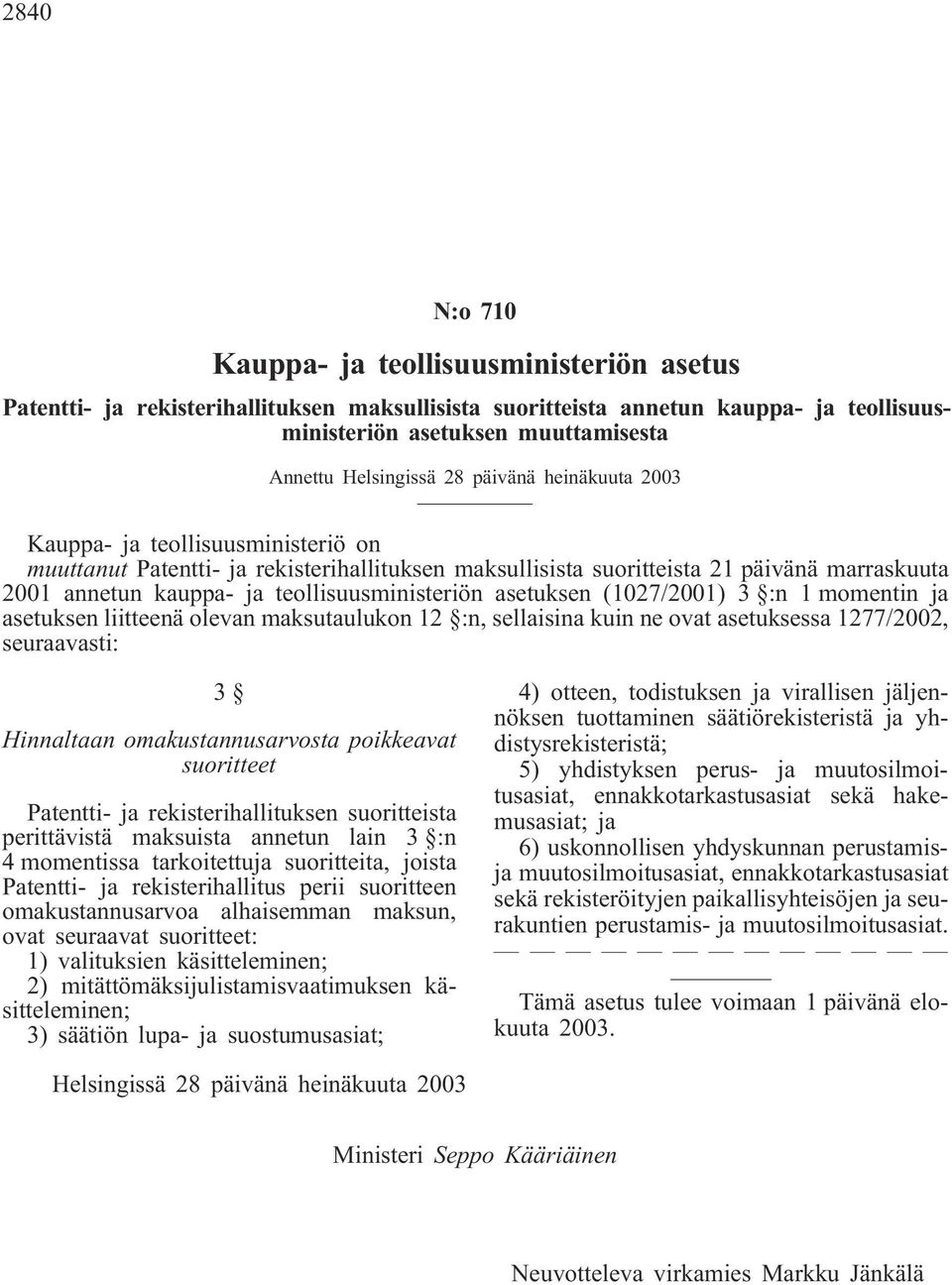 teollisuusministeriön asetuksen (1027/2001) 3 :n 1 momentin ja asetuksen liitteenä olevan maksutaulukon 12 :n, sellaisina kuin ne ovat asetuksessa 1277/2002, seuraavasti: 3 Hinnaltaan