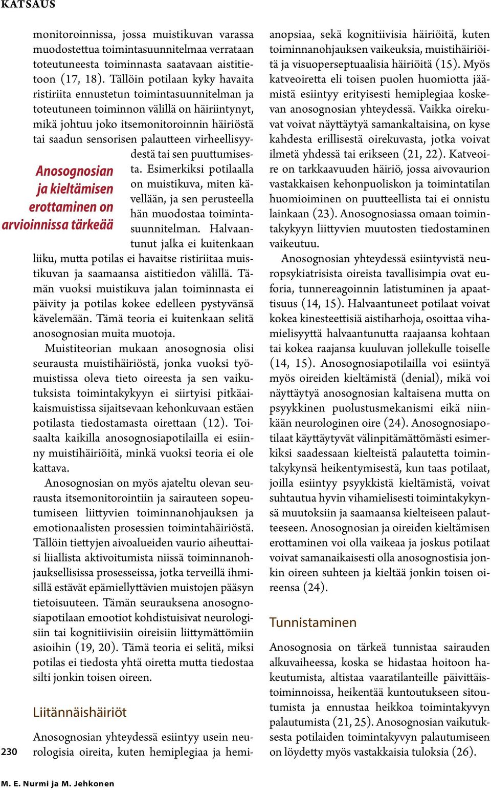 Tällöin potilaan kyky havaita ristiriita ennustetun toimintasuunnitelman ja toteutuneen toiminnon välillä on häiriintynyt, mikä johtuu joko itsemonitoroinnin häiriöstä tai saadun sensorisen