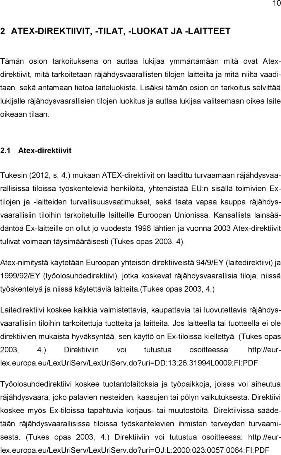 Lisäksi tämän osion on tarkoitus selvittää lukijalle räjähdysvaarallisien tilojen luokitus ja auttaa lukijaa valitsemaan oikea laite oikeaan tilaan. 2.1 Atex-direktiivit Tukesin (2012, s. 4.