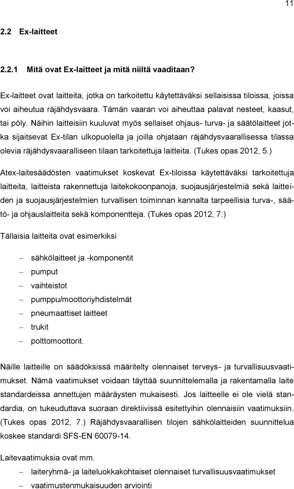 Näihin laitteisiin kuuluvat myös sellaiset ohjaus- turva- ja säätölaitteet jotka sijaitsevat Ex-tilan ulkopuolella ja joilla ohjataan räjähdysvaarallisessa tilassa olevia räjähdysvaaralliseen tilaan
