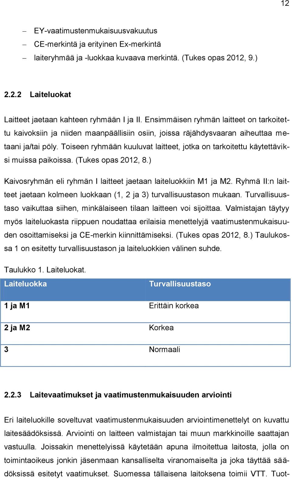Toiseen ryhmään kuuluvat laitteet, jotka on tarkoitettu käytettäviksi muissa paikoissa. (Tukes opas 2012, 8.) Kaivosryhmän eli ryhmän I laitteet jaetaan laiteluokkiin M1 ja M2.