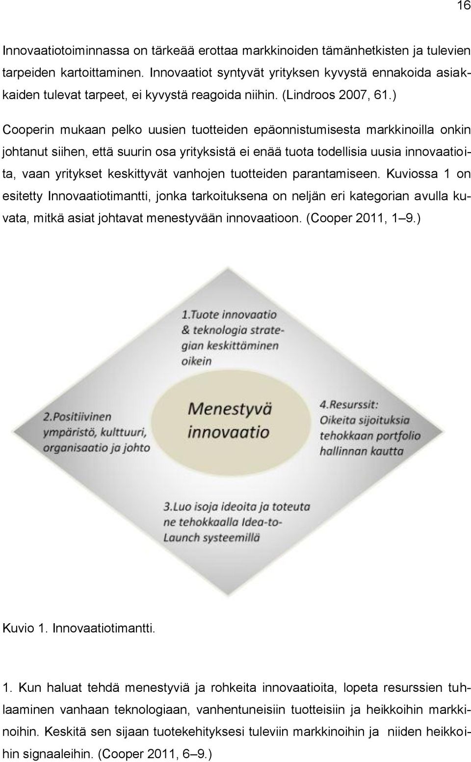 ) Cooperin mukaan pelko uusien tuotteiden epäonnistumisesta markkinoilla onkin johtanut siihen, että suurin osa yrityksistä ei enää tuota todellisia uusia innovaatioita, vaan yritykset keskittyvät