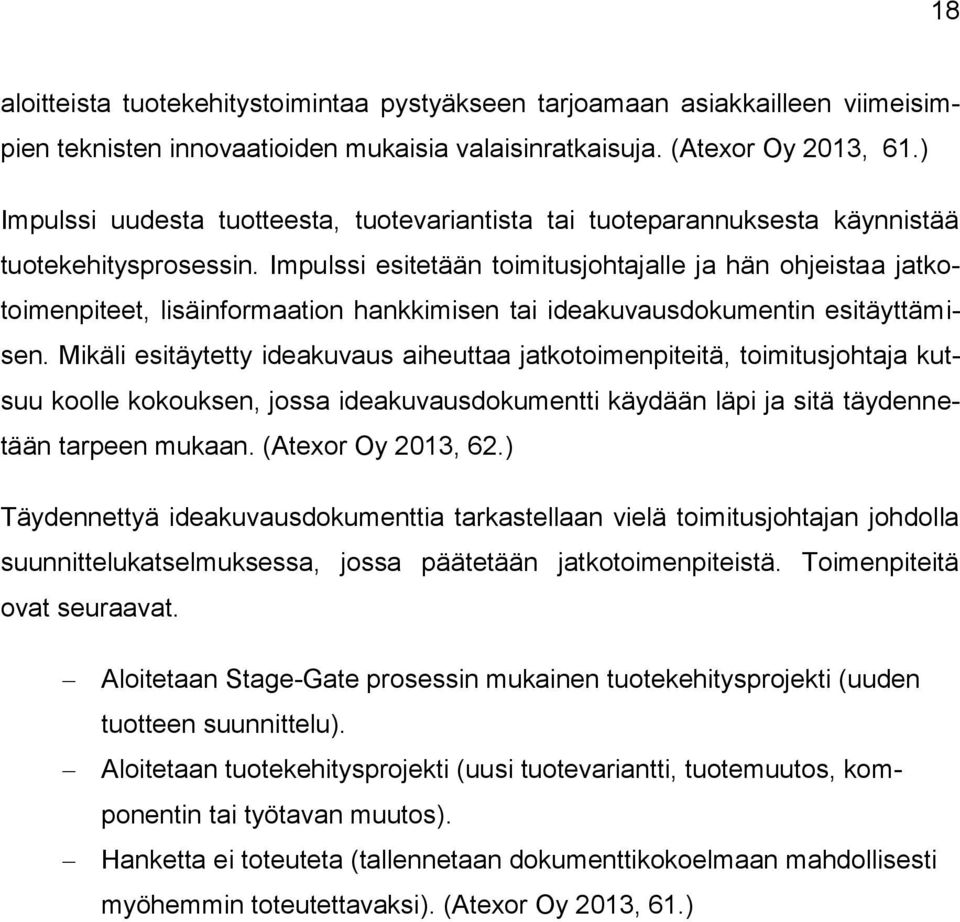 Impulssi esitetään toimitusjohtajalle ja hän ohjeistaa jatkotoimenpiteet, lisäinformaation hankkimisen tai ideakuvausdokumentin esitäyttämisen.
