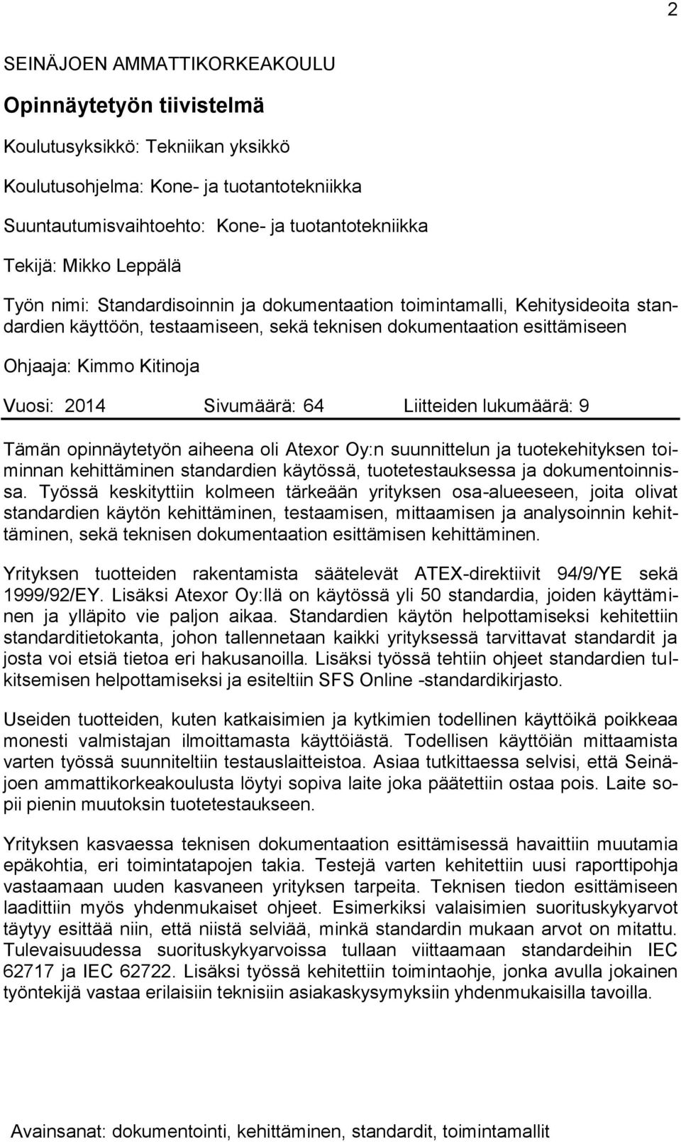2014 Sivumäärä: 64 Liitteiden lukumäärä: 9 Tämän opinnäytetyön aiheena oli Atexor Oy:n suunnittelun ja tuotekehityksen toiminnan kehittäminen standardien käytössä, tuotetestauksessa ja