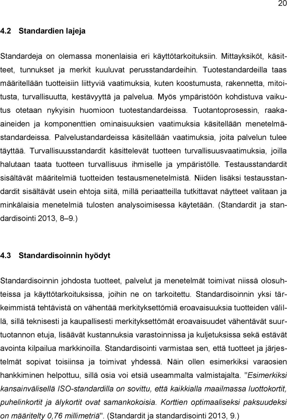 Myös ympäristöön kohdistuva vaikutus otetaan nykyisin huomioon tuotestandardeissa. Tuotantoprosessin, raakaaineiden ja komponenttien ominaisuuksien vaatimuksia käsitellään menetelmästandardeissa.