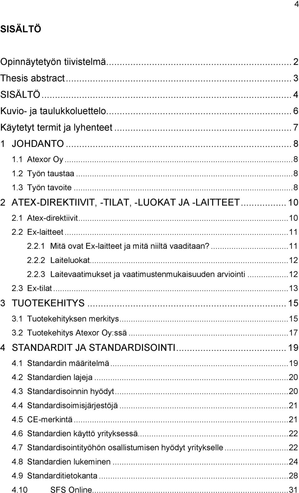 .. 12 2.3 Ex-tilat... 13 3 TUOTEKEHITYS... 15 3.1 Tuotekehityksen merkitys... 15 3.2 Tuotekehitys Atexor Oy:ssä... 17 4 STANDARDIT JA STANDARDISOINTI... 19 4.1 Standardin määritelmä... 19 4.2 Standardien lajeja.