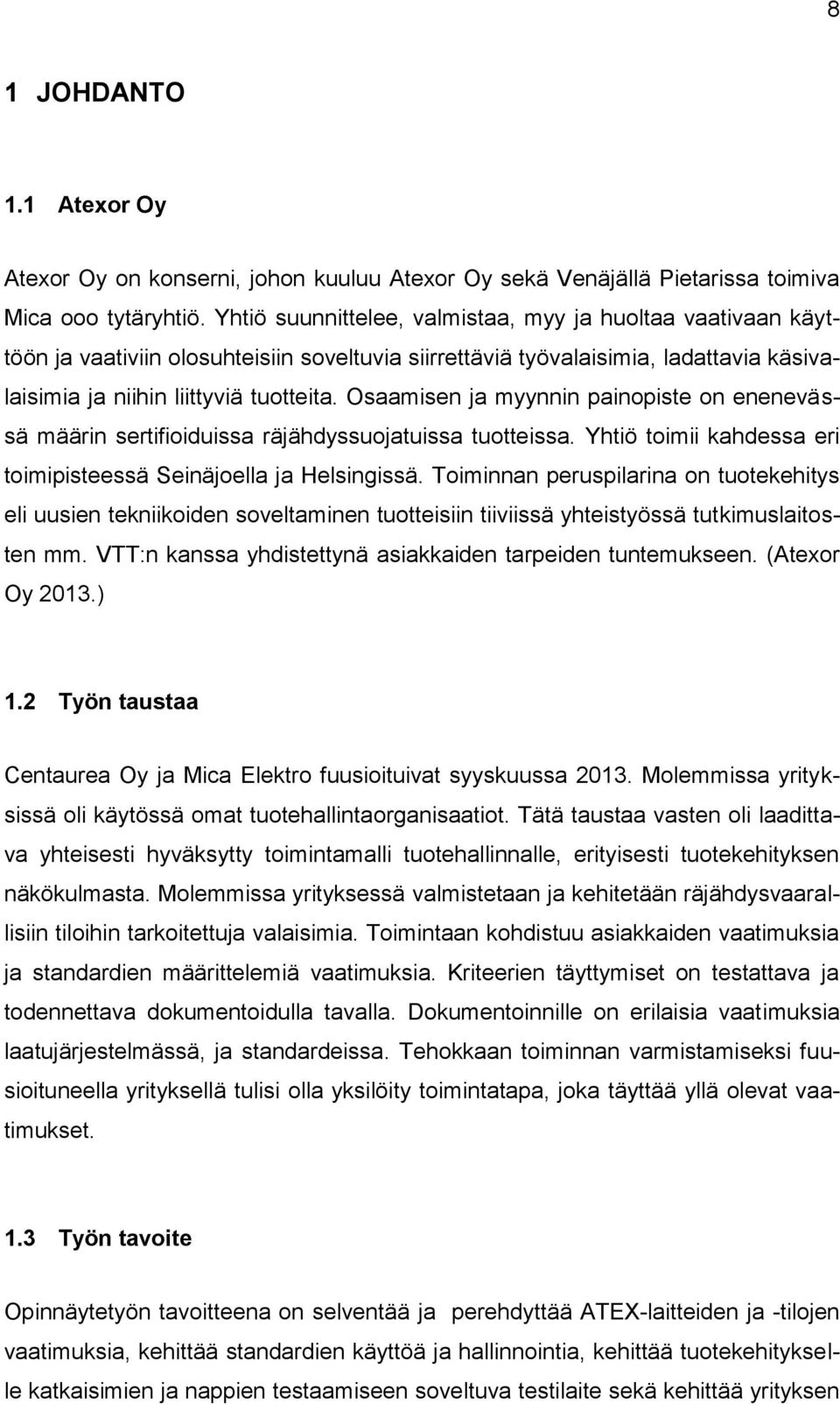 Osaamisen ja myynnin painopiste on enenevässä määrin sertifioiduissa räjähdyssuojatuissa tuotteissa. Yhtiö toimii kahdessa eri toimipisteessä Seinäjoella ja Helsingissä.