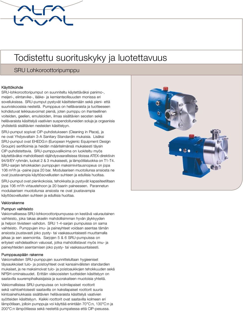 Pumppaus on hellävaraista ja tuotteeseen kohdistuvat leikkausvoimat pieniä, joten pumppu on ihanteellinen voiteiden, geelien, emulsioiden, ilmaa sisältävien seosten sekä hellävaraista käsittelyä