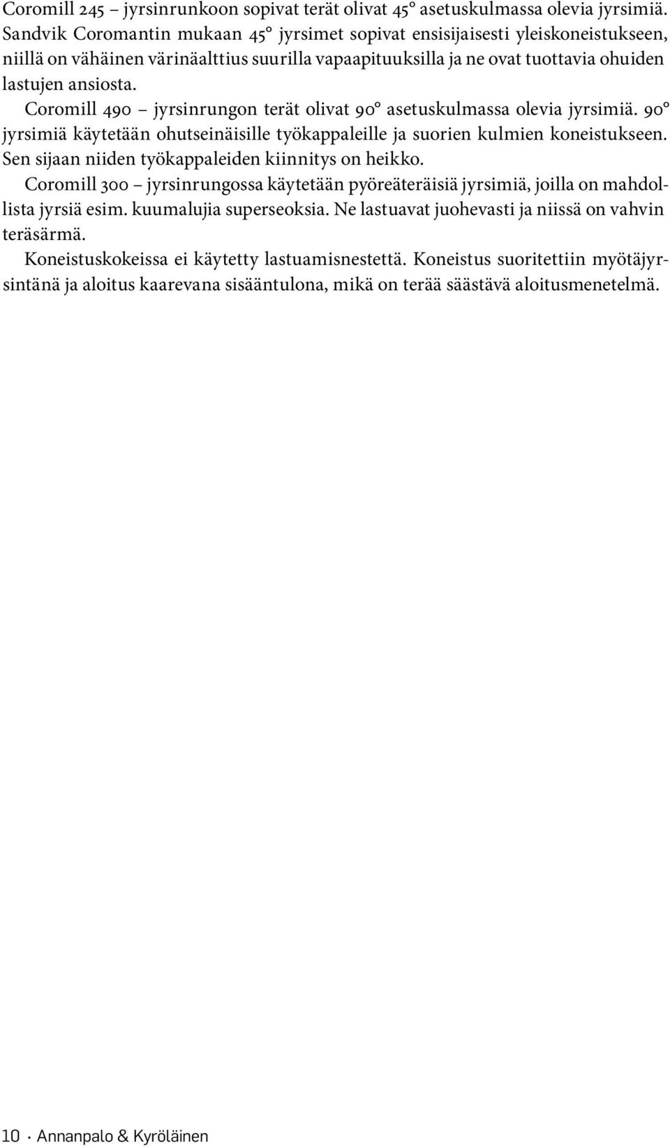 Coromill 490 jyrsinrungon terät olivat 90 asetuskulmassa olevia jyrsimiä. 90 jyrsimiä käytetään ohutseinäisille työkappaleille ja suorien kulmien koneistukseen.