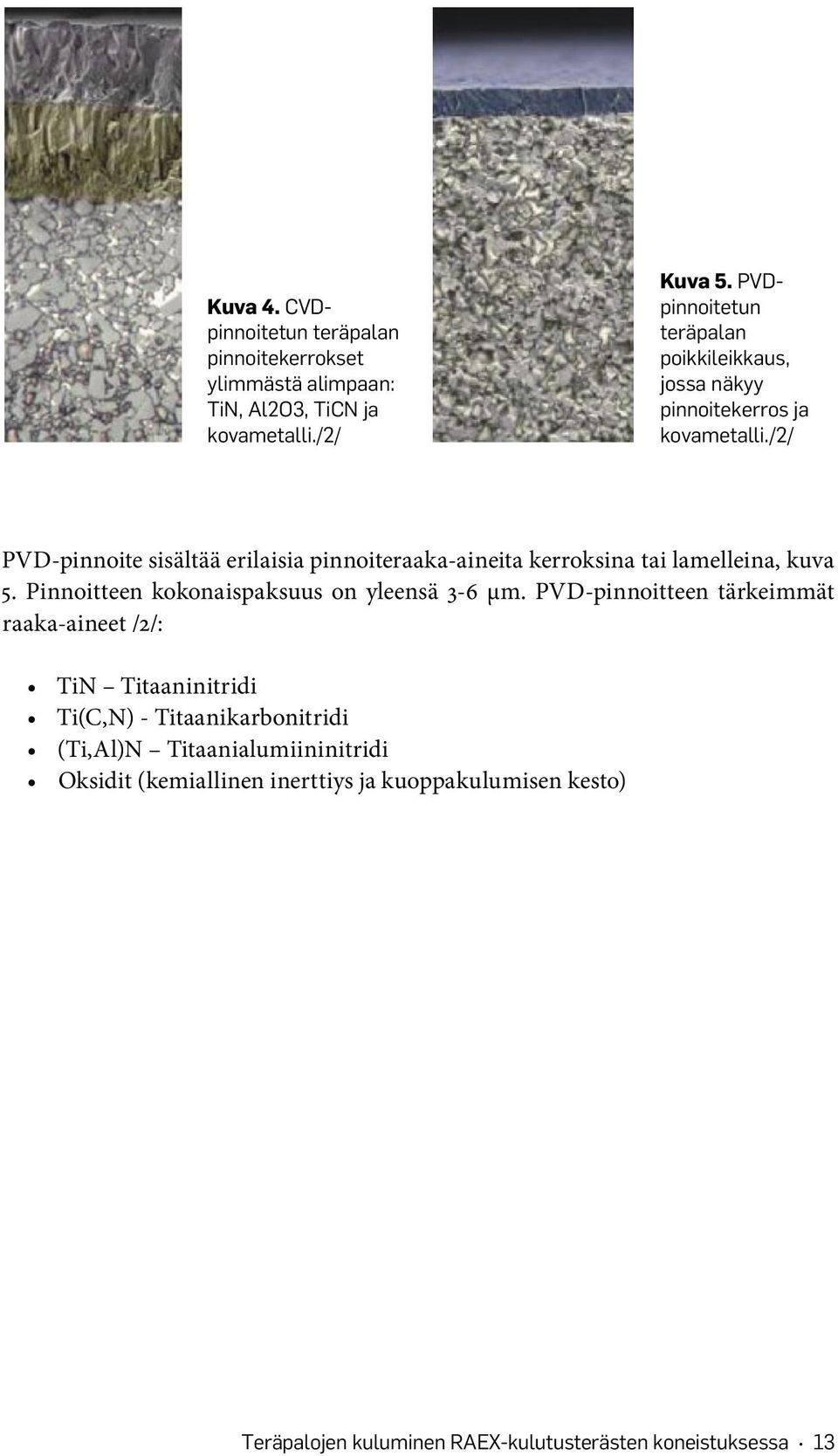 /2/ PVD-pinnoite sisältää erilaisia pinnoiteraaka-aineita kerroksina tai lamelleina, kuva 5. Pinnoitteen kokonaispaksuus on yleensä 3-6 μm.