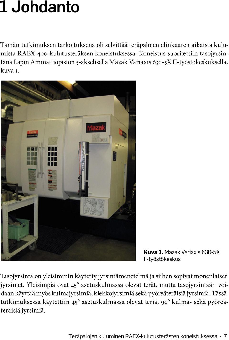 Mazak Variaxis 630-5X II-työstökeskus Tasojyrsintä on yleisimmin käytetty jyrsintämenetelmä ja siihen sopivat monenlaiset jyrsimet.