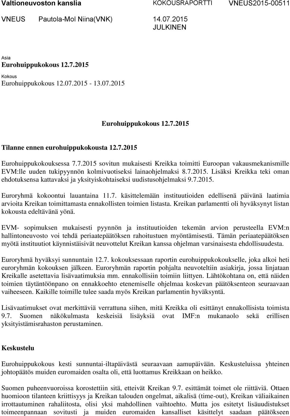 7.2015. Lisäksi Kreikka teki oman ehdotuksensa kattavaksi ja yksityiskohtaiseksi uudistusohjelmaksi 9.7.2015. Euroryhmä kokoontui lauantaina 11.7. käsittelemään instituutioiden edellisenä päivänä laatimia arvioita Kreikan toimittamasta ennakollisten toimien listasta.
