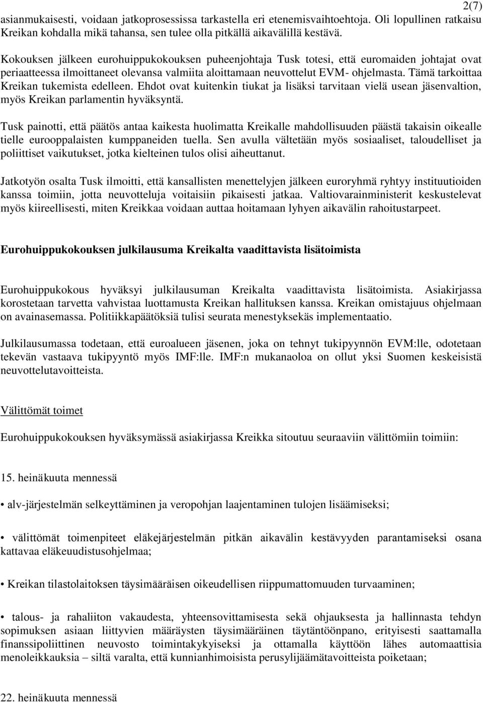 Tämä tarkoittaa Kreikan tukemista edelleen. Ehdot ovat kuitenkin tiukat ja lisäksi tarvitaan vielä usean jäsenvaltion, myös Kreikan parlamentin hyväksyntä.