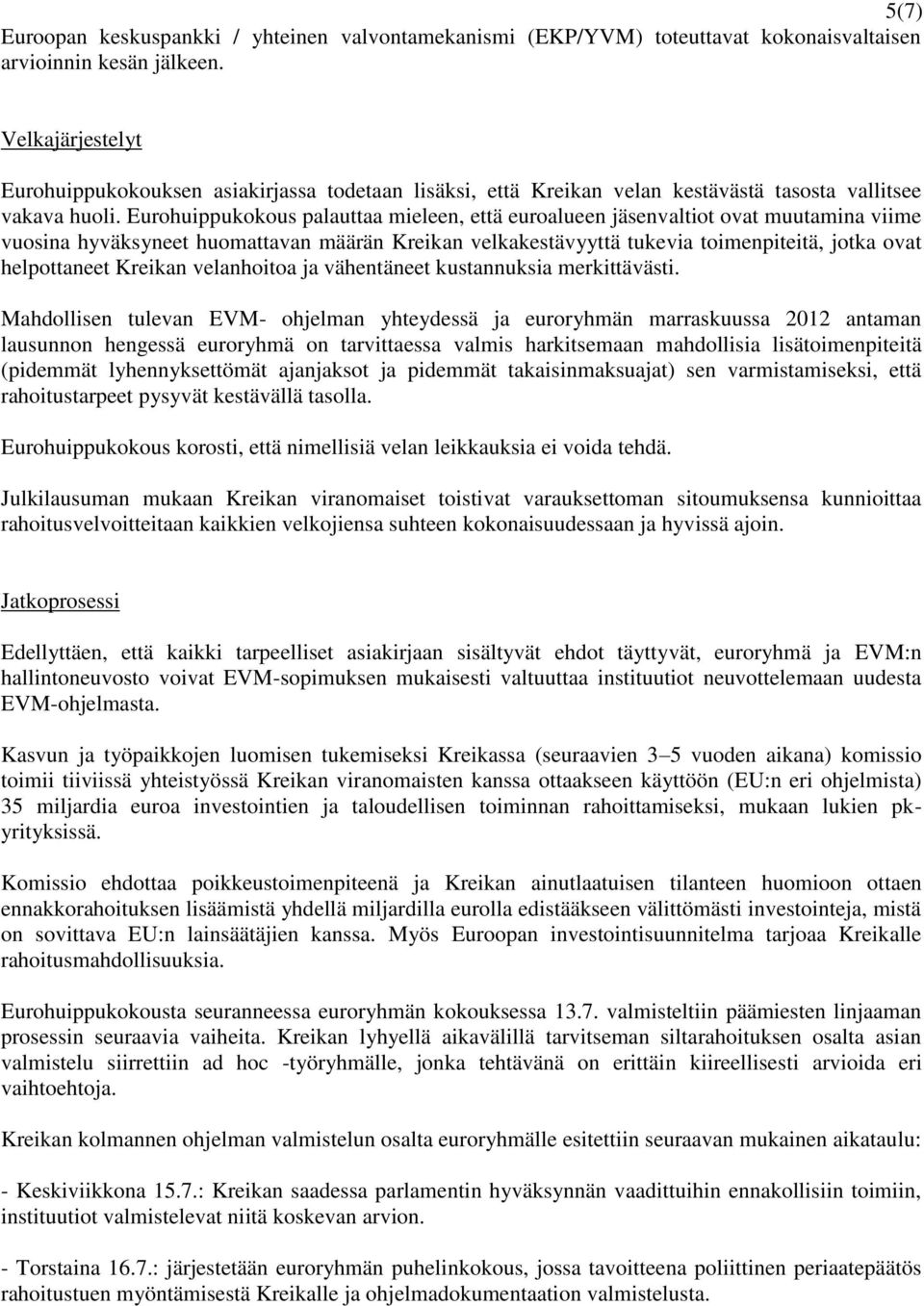Eurohuippukokous palauttaa mieleen, että euroalueen jäsenvaltiot ovat muutamina viime vuosina hyväksyneet huomattavan määrän Kreikan velkakestävyyttä tukevia toimenpiteitä, jotka ovat helpottaneet
