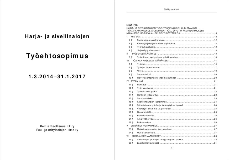 31.1.2017 Kemianteollisuus KT ry Puu- ja erityisalojen liitto ry Sisällys HARJA- JA SIVELLINALOJEN TYÖEHTOSOPIMUKSEN UUDISTAMISTA TYÖMARKKINAKESKUSJÄRJESTÖJEN TYÖLLISYYS- JA KASVUSOPIMUKSEN