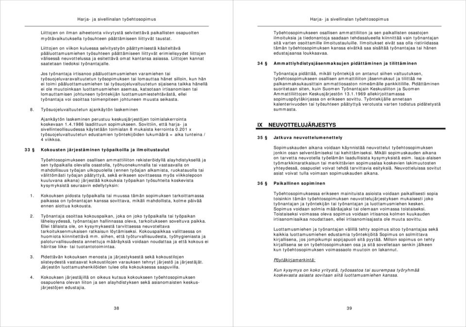 Liittojen on viikon kuluessa selvitystyön päättymisestä käsiteltävä pääluottamusmiehen työsuhteen päättämiseen liittyvät erimielisyydet liittojen välisessä neuvottelussa ja esitettävä omat kantansa