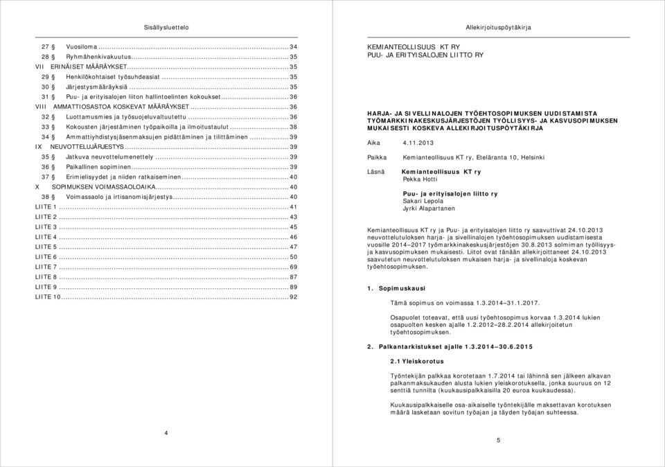 .. 36 33 Kokousten järjestäminen työpaikoilla ja ilmoitustaulut... 38 34 Ammattiyhdistysjäsenmaksujen pidättäminen ja tilittäminen... 39 IX NEUVOTTELUJÄRJESTYS... 39 35 Jatkuva neuvottelumenettely.