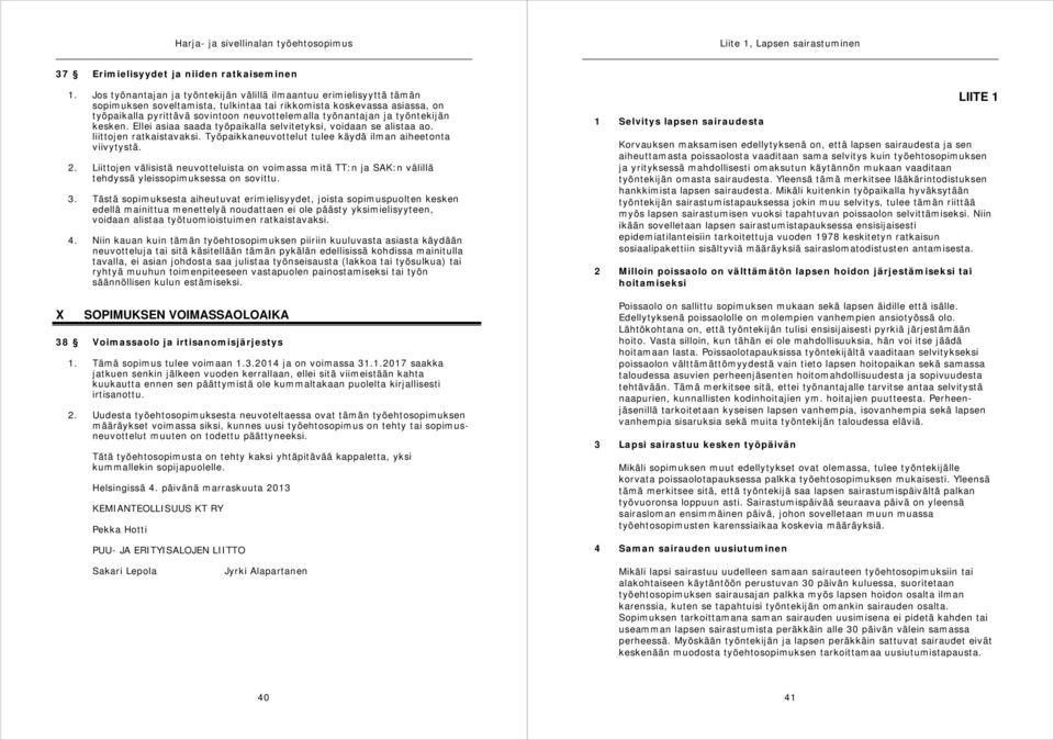työnantajan ja työntekijän kesken. Ellei asiaa saada työpaikalla selvitetyksi, voidaan se alistaa ao. liittojen ratkaistavaksi. Työpaikkaneuvottelut tulee käydä ilman aiheetonta viivytystä. 2.