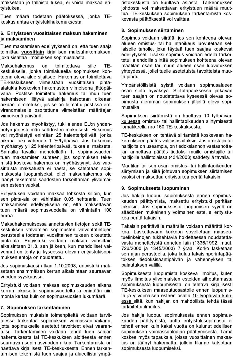 Maksuhakemus on toimitettava sille TEkeskukselle, jonka toimialueella sopimuksen kohteena oleva alue sijaitsee.