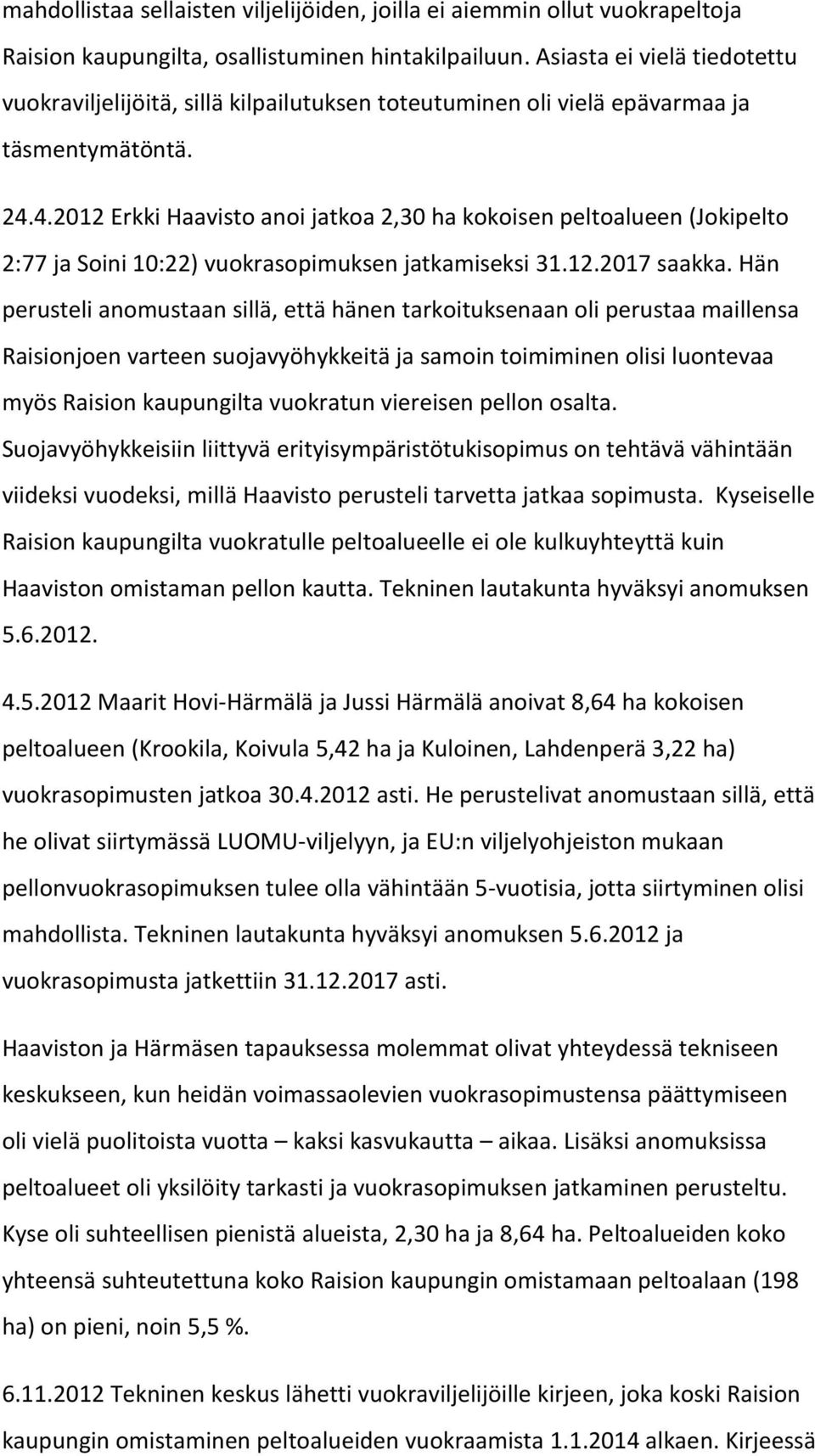 4.2012 Erkki Haavisto anoi jatkoa 2,30 ha kokoisen peltoalueen (Jokipelto 2:77 ja Soini 10:22) vuokrasopimuksen jatkamiseksi 31.12.2017 saakka.