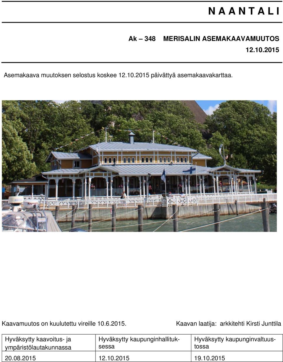 Kaavamuutos on kuulutettu vireille 10.6.2015.