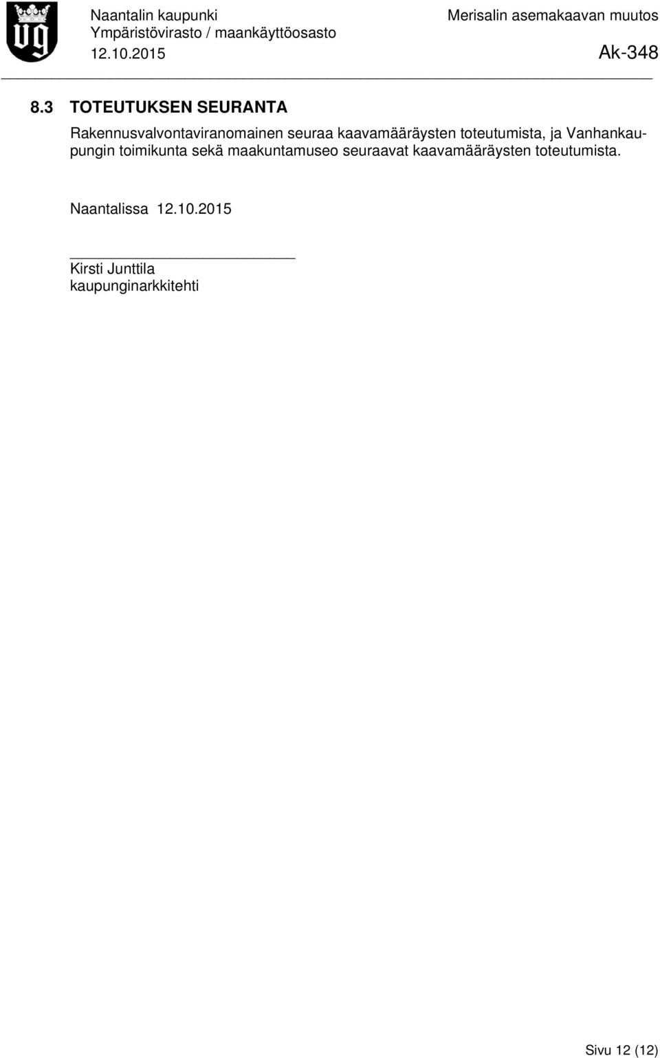 sekä maakuntamuseo seuraavat kaavamääräysten toteutumista.