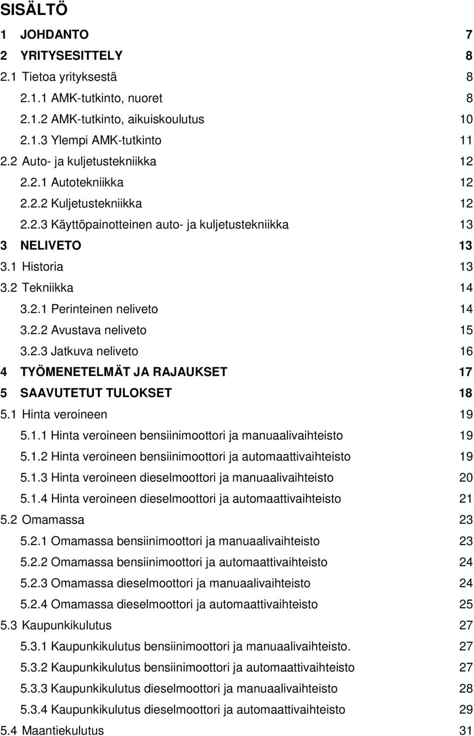 1 Hinta veroineen 19 5.1.1 Hinta veroineen bensiinimoottori ja manuaalivaihteisto 19 5.1.2 Hinta veroineen bensiinimoottori ja automaattivaihteisto 19 5.1.3 Hinta veroineen dieselmoottori ja manuaalivaihteisto 20 5.