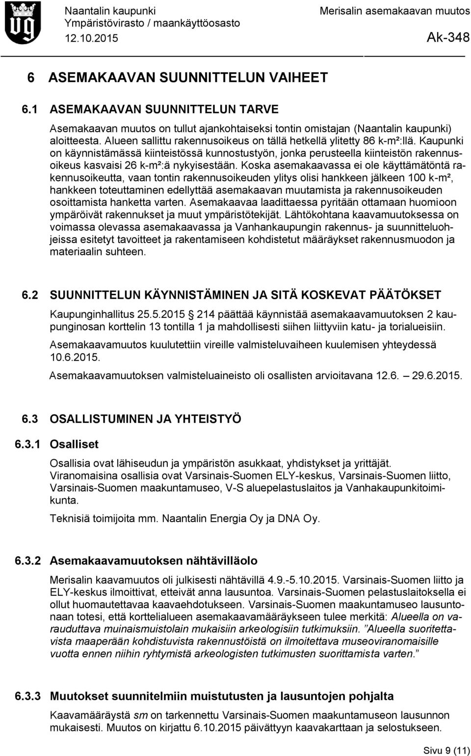 Kaupunki on käynnistämässä kiinteistössä kunnostustyön, jonka perusteella kiinteistön rakennusoikeus kasvaisi 26 k-m²:ä nykyisestään.