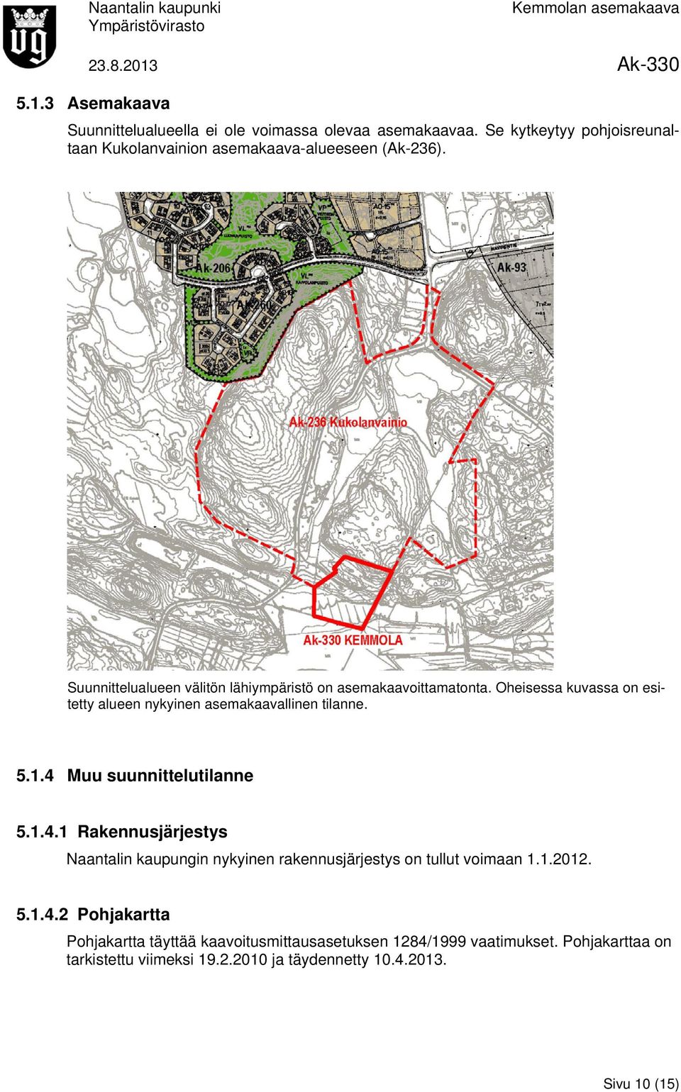 Oheisessa kuvassa on esitetty alueen nykyinen asemakaavallinen tilanne. 5.1.4 