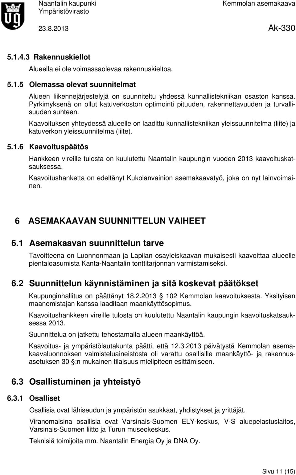 Kaavoituksen yhteydessä alueelle on laadittu kunnallistekniikan yleissuunnitelma (liite) ja katuverkon yleissuunnitelma (liite). 5.1.