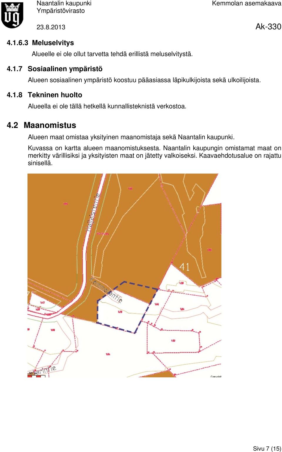 2 Maanomistus Alueen maat omistaa yksityinen maanomistaja sekä Naantalin kaupunki. Kuvassa on kartta alueen maanomistuksesta.