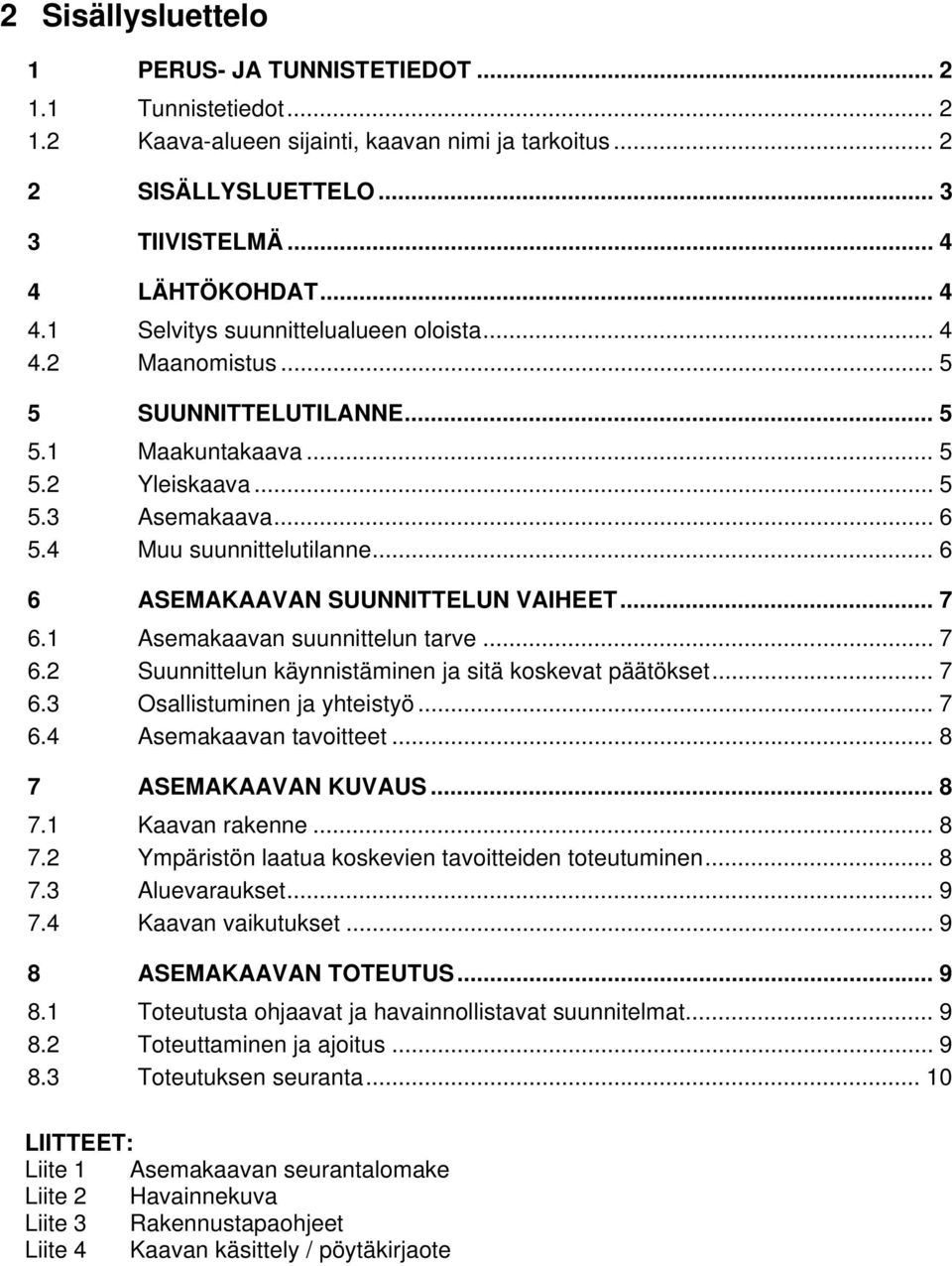 .. 6 6 ASEMAKAAVAN SUUNNITTELUN VAIHEET... 7 6.1 Asemakaavan suunnittelun tarve... 7 6.2 Suunnittelun käynnistäminen ja sitä koskevat päätökset... 7 6.3 Osallistuminen ja yhteistyö... 7 6.4 Asemakaavan tavoitteet.