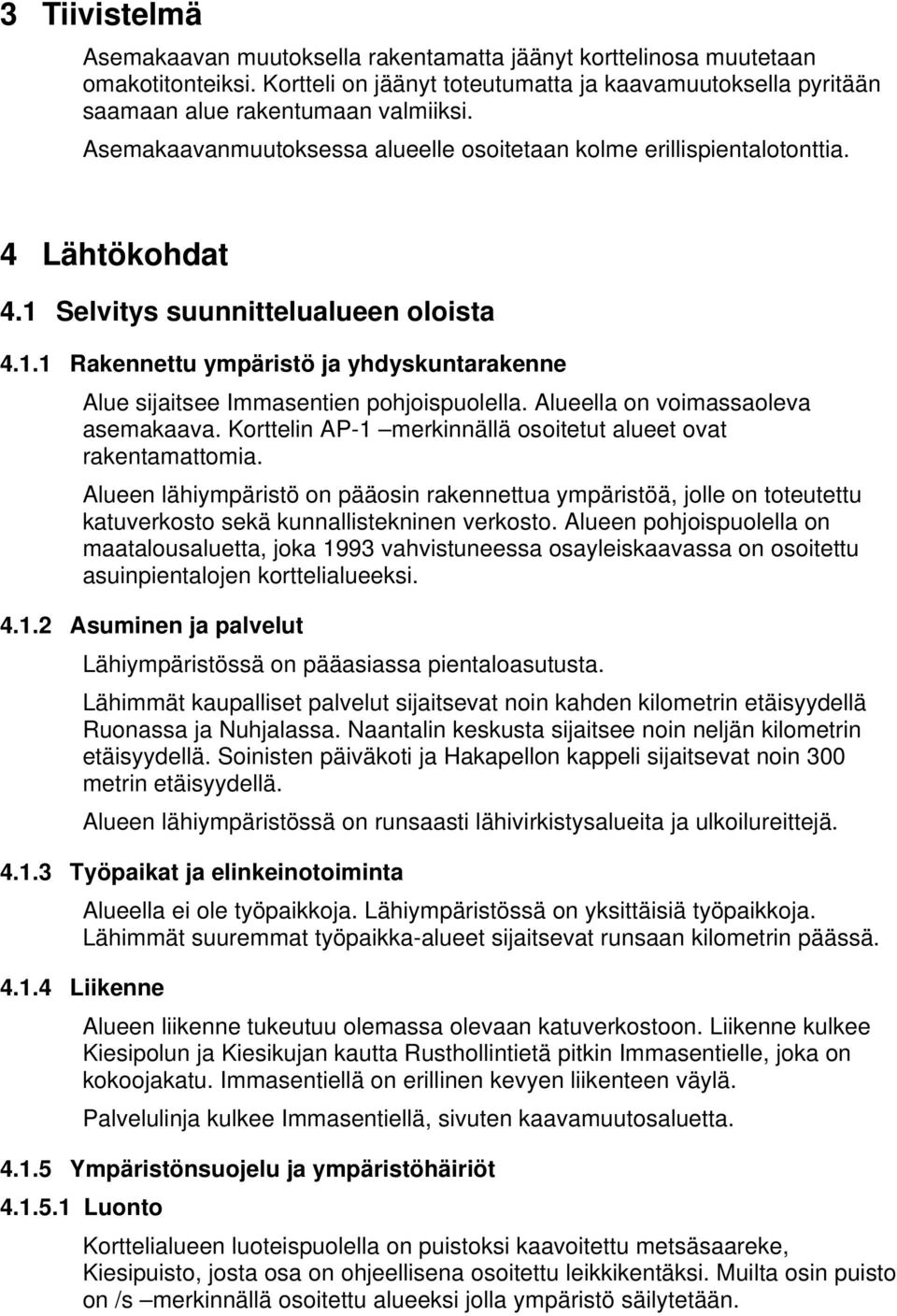 Alueella on voimassaoleva asemakaava. Korttelin AP-1 merkinnällä osoitetut alueet ovat rakentamattomia.