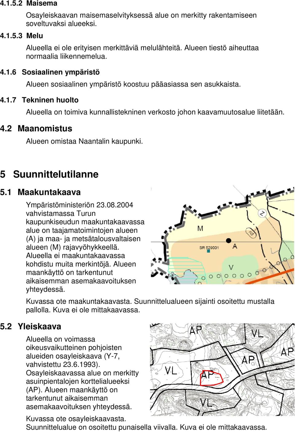 4.2 Maanomistus Alueen omistaa Naantalin kaupunki. 5 Suunnittelutilanne 5.1 Maakuntakaava Ympäristöministeriön 23.08.