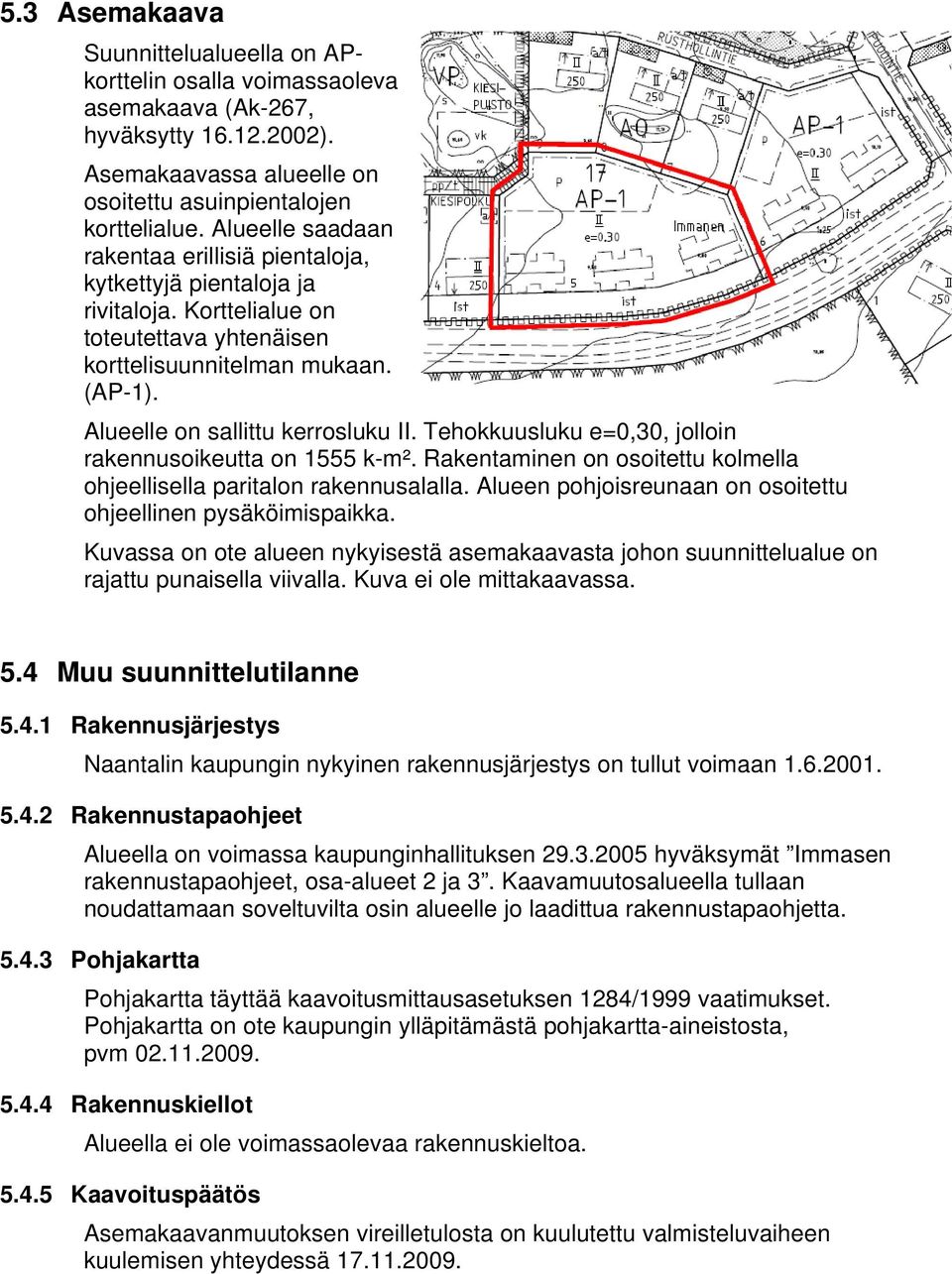 Tehokkuusluku e=0,30, jolloin rakennusoikeutta on 1555 k-m². Rakentaminen on osoitettu kolmella ohjeellisella paritalon rakennusalalla. Alueen pohjoisreunaan on osoitettu ohjeellinen pysäköimispaikka.