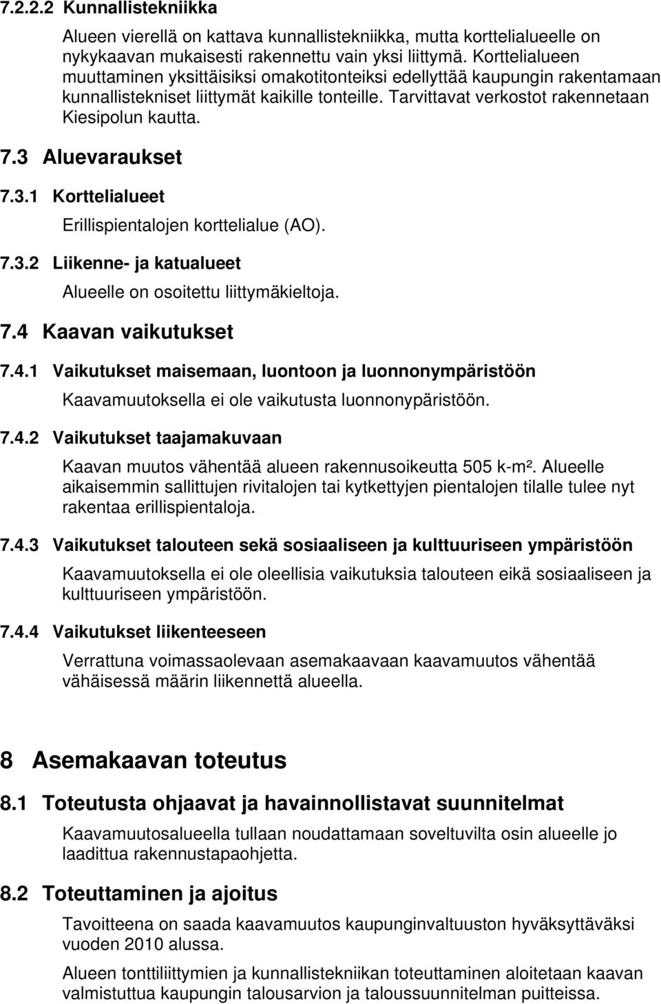 3 Aluevaraukset 7.3.1 Korttelialueet Erillispientalojen korttelialue (AO). 7.3.2 Liikenne- ja katualueet Alueelle on osoitettu liittymäkieltoja. 7.4 