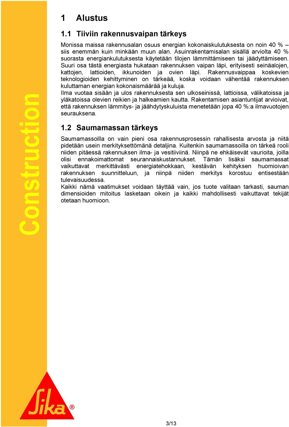 Suuri osa tästä energiasta hukataan rakennuksen vaipan läpi, erityisesti seinäalojen, kattojen, lattioiden, ikkunoiden ja ovien läpi.
