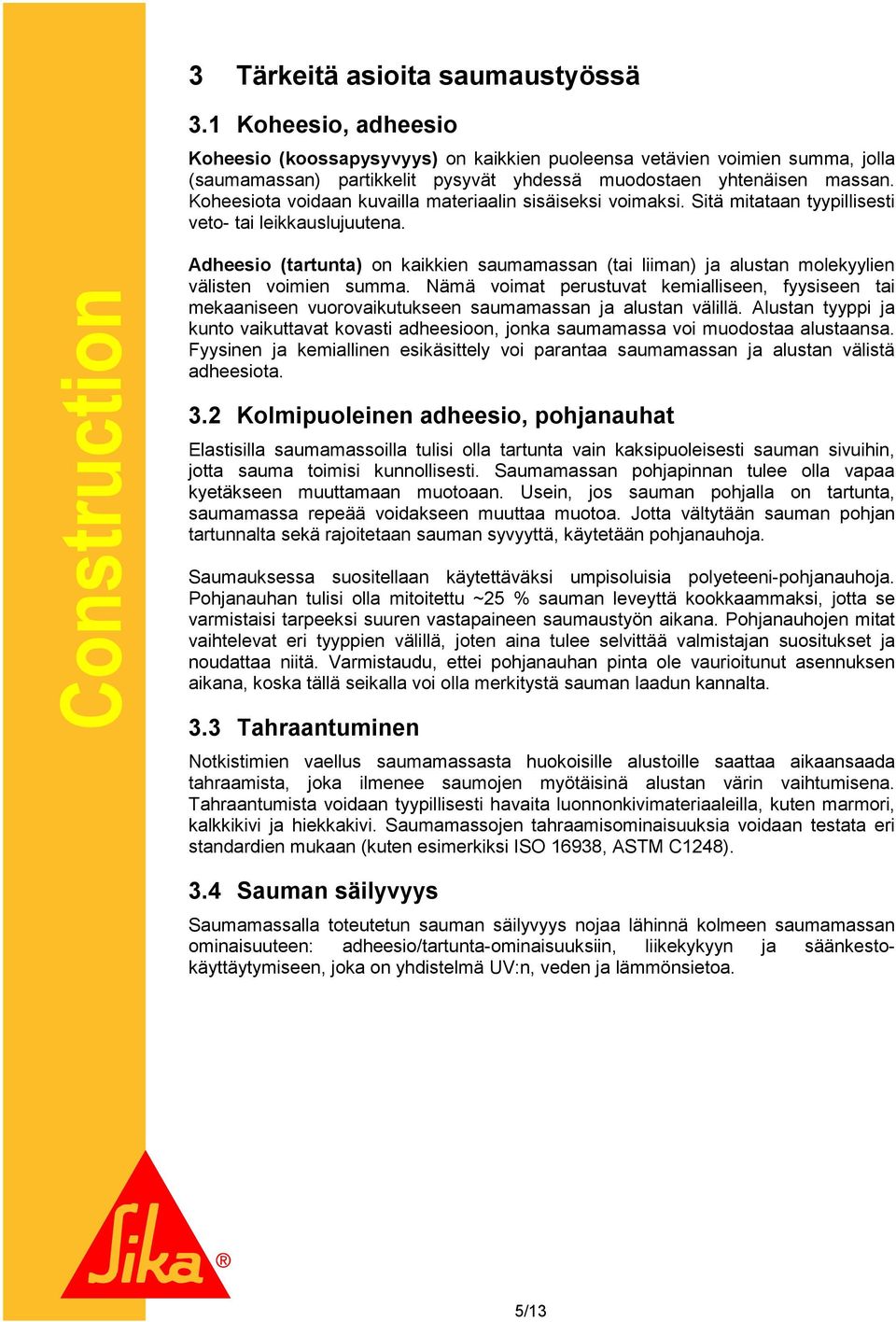 Koheesiota voidaan kuvailla materiaalin sisäiseksi voimaksi. Sitä mitataan tyypillisesti veto- tai leikkauslujuutena.