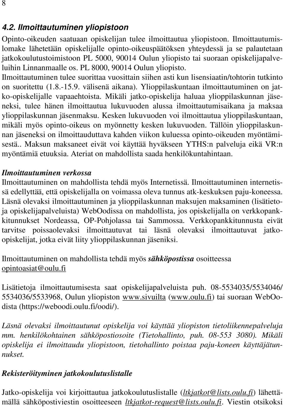 os. PL 8000, 90014 Oulun yliopisto. Ilmoittautuminen tulee suorittaa vuosittain siihen asti kun lisensiaatin/tohtorin tutkinto on suoritettu (1.8.-15.9. välisenä aikana).