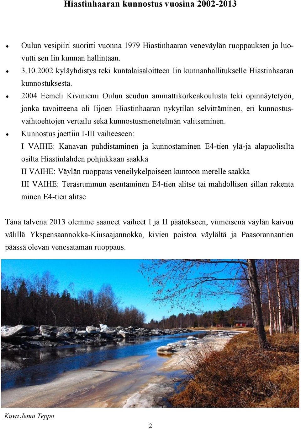 2004 Eemeli Kiviniemi Oulun seudun ammattikorkeakoulusta teki opinnäytetyön, jonka tavoitteena oli Iijoen Hiastinhaaran nykytilan selvittäminen, eri kunnostusvaihtoehtojen vertailu sekä