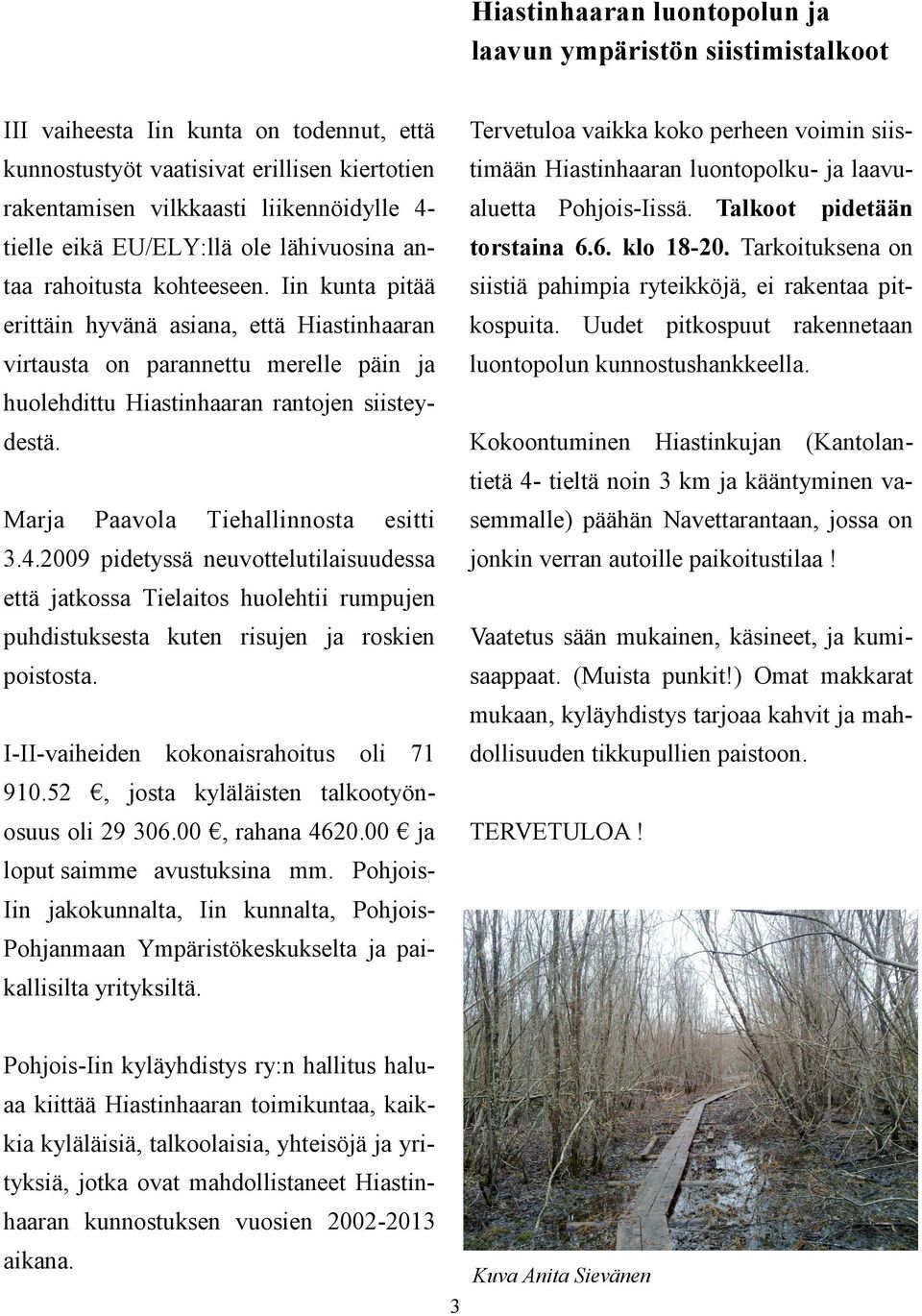 Iin kunta pitää erittäin hyvänä asiana, että Hiastinhaaran virtausta on parannettu merelle päin ja huolehdittu Hiastinhaaran rantojen siisteydestä. Marja Paavola Tiehallinnosta esitti 3.4.