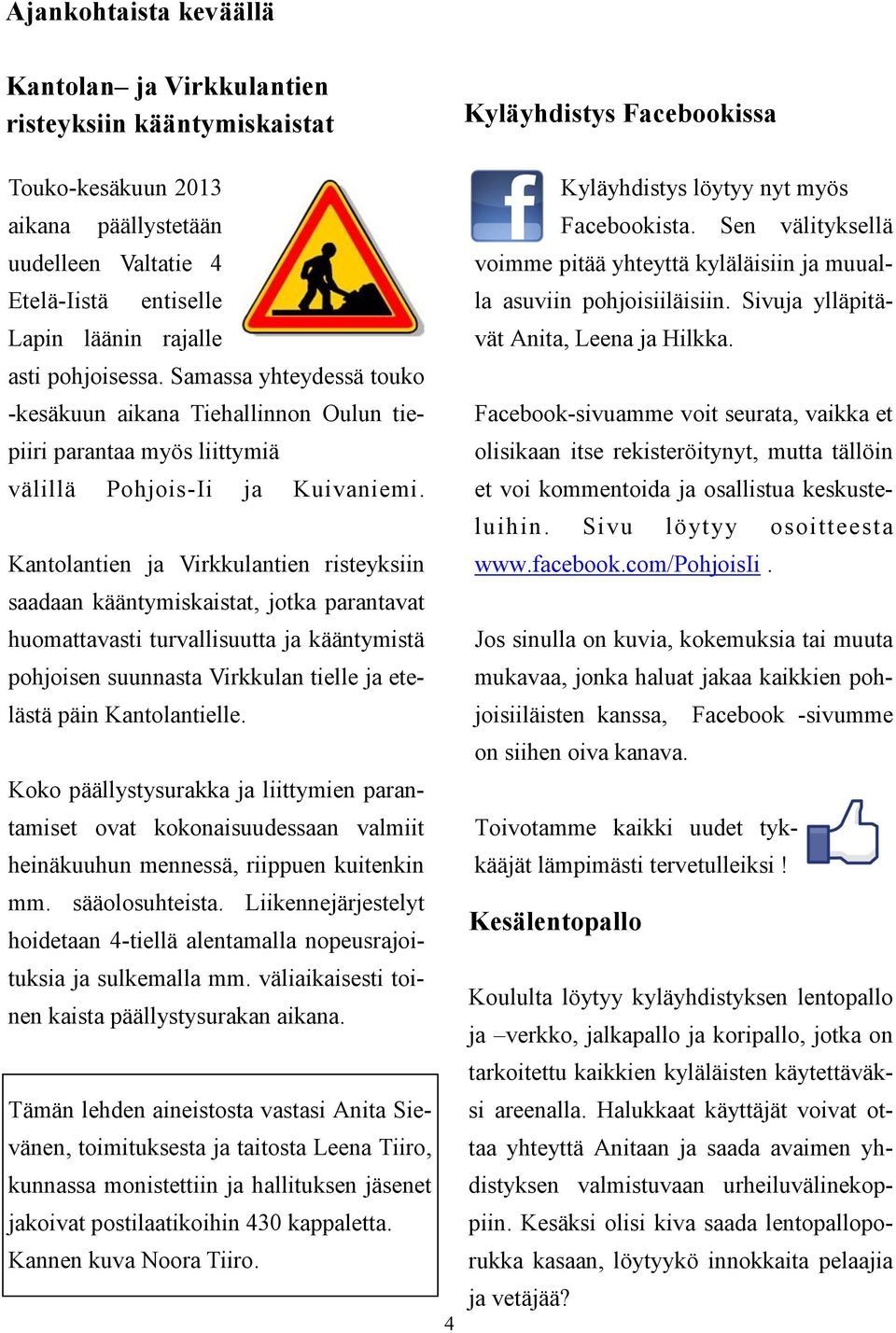 Kantolantien ja Virkkulantien risteyksiin saadaan kääntymiskaistat, jotka parantavat huomattavasti turvallisuutta ja kääntymistä pohjoisen suunnasta Virkkulan tielle ja etelästä päin Kantolantielle.