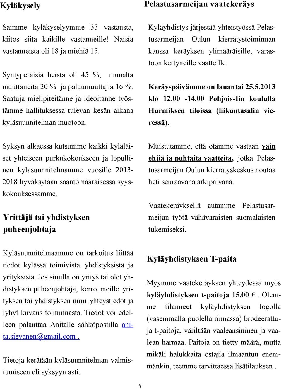 Kyläyhdistys järjestää yhteistyössä Pelastusarmeijan Oulun kierrätystoiminnan kanssa keräyksen ylimääräisille, varastoon kertyneille vaatteille. Keräyspäivämme on lauantai 25.5.2013 klo 12.00-14.